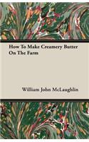 How to Make Creamery Butter on the Farm