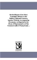 Revised Report of the Select Committee Relative to the Soldiers' National Cemetery, Together with the Accompanying Documents, as Reported to the House