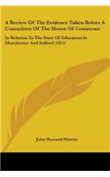 Review Of The Evidence Taken Before A Committee Of The House Of Commons: In Relation To The State Of Education In Manchester And Salford (1852)