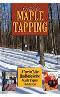 Guide to Maple Tapping: A Tree to Table Handbook for the Maple Tapper