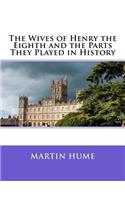 The Wives of Henry the Eighth and the Parts They Played in History