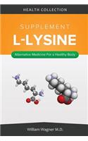 The L-Lysine Supplement: Alternative Medicine for a Healthy Body: Alternative Medicine for a Healthy Body