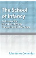 The School of Infancy - An Essay of the Education of Youth, During Their First Six Years