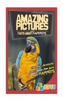 Amazing Pictures and Facts about Parrots: The Most Amazing Fact Book for Kids about Parrots