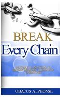 Break Every Chain: Powerful Prayers to Break Demonic Chains of Darkness