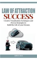 Law of Attraction Success: Creative Visualization Techniques and Proven Strategies to Build the Life of your Dreams