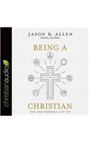 Being a Christian: How Jesus Redeems All of Life