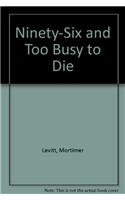 Ninetysix and Too Busy to Die