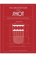 The Architecture of the Shot: Crafting the Perfect Shot from the Bottom Up