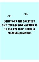 Sometimes the greatest gift you can give another is to ask for help. There is pleasure in giving. Journal: A minimalistic Lined Journal / Notebook /Journal /planner/ dairy/ calligraphy Book / lettering book/Gratitude journal/ journal with 120 Pages, 6x9,