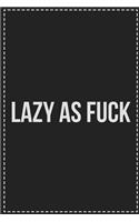 Lazy As Fuck
