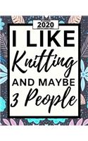 I Like Knitting And Maybe 3 People: 2020 Planner For Knitting Lovers, 1-Year Daily, Weekly And Monthly Organizer With Calendar, Funny Gift Idea For Birthday Or Christmas (8" x 10")