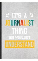 It's a Journalist Thing You Wouldn't Understand: Lined Notebook For Journalist Job Title. Ruled Journal For Favorite Career Future Graduate. Unique Student Teacher Blank Composition Great For Schoo