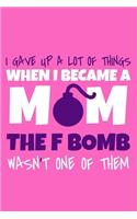 I Gave Up A Lot Of Things When I Became A Mom The F-Bomb Wasn't One Of Them: Blank Lined Notebook Journal: Mothers Mommy Gift Journal 6x9 - 110 Blank Pages - Plain White Paper - Soft Cover Book