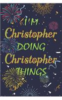 I'm Christopher Doing Christopher Things Notebook Birthday Gift: Personalized Name Journal Writing Notebook For boys and men, 100 Pages, 6x9, Soft Cover, Matte Finish
