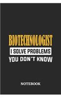 Biotechnologist I Solve Problems You Don't Know Notebook