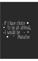 If I have choice to be an animal, I would be Manatee: Lined Notebook, Daily Journal 120 lined pages (6 x 9), Inspirational Gift for friends and folks, soft cover, matte finish