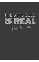 The Struggle Is Real Hustle-On.