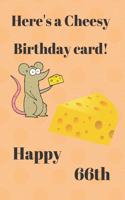 HERE'S A CHEESY BIRTHDAY CARD! HAPPY 66th: Funny 66th Birthday Gift cheesy Pun Journal / Notebook / Diary (6 x 9 - 110 Blank Lined Pages)