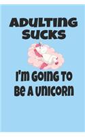 Adulting Sucks I'm Going To Be A Unicorn