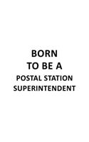 Born To Be A Postal Station Superintendent: Cool Postal Station Superintendent Notebook, Journal Gift, Diary, Doodle Gift or Notebook - 6 x 9 Compact Size- 109 Blank Lined Pages
