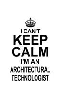 I Can't Keep Calm I'm An Architectural Technologist: Creative Architectural Technologist Notebook, Architectural Techno Worker Journal Gift, Diary, Doodle Gift or Notebook - 6 x 9 Compact Size, 109 Bla