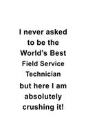 I Never Asked To Be The World's Best Field Service Technician But Here I Am Absolutely Crushing It