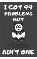 I Got 99 Problems But Panda Ain't One: Panda Gifts Blank Lined Notebooks, Journals, Planners and Diaries to Write In - For Panda Lovers