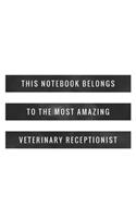 This Notebook Belongs To The Most Amazing Veterinary Receptionist: Creative Veterinary Receptionist Notebook, Journal Gift For Vets, Diary, Doodle Gift or Pet Hospital Note-Book - 6 x 9 Compact Size- 109 Blank Lined