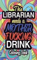 This Librarian Needs A Mother Fucking Drink: A Sweary Adult Coloring Book For Swearing Like A Librarian Curse Word Holiday Gift & Birthday Present For Library Staff: 100 Pages 50 Designs Great 