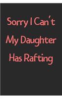 Sorry I Can't My Daughter Has Rafting: Lined Journal, 120 Pages, 6 x 9, Funny Rafting Gift Idea, Black Matte Finish (Sorry I Can't My Daughter Has Rafting Journal)
