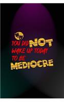 You Did Not Wake Up Today To Be Mediocre: Notebook Journal Composition Blank Lined Diary Notepad 120 Pages Paperback Blue And Purple Light Actor