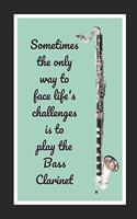 Sometimes The Only Way To Face Life's Challenges Is To Play The Bass Clarinet: Themed Novelty Lined Notebook / Journal To Write In Perfect Gift Item (6 x 9 inches)