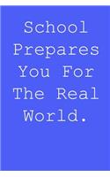 School prepares you for the real world.