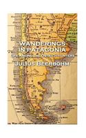Julius Beerbohm - Wanderings in Patagonia