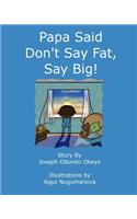 Papa Said Don't Say Fat, Say Big!