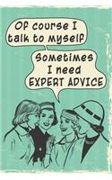 Of Course I Talk to Myself - Sometimes I Need Expert Advice