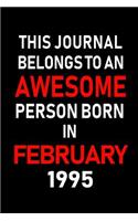 This Journal Belongs to an Awesome Person Born in February 1995: Blank Lined 6x9 Born in February with Birth Year Journal/Notebooks as an Awesome Birthday Gifts for Your Family, Friends, Coworkers, Bosses, Colleag