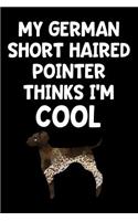 My German Short Haired Pointer Thinks I'm Cool: Lined Journal Notebook for German Shorthaired Pointer Lovers, Pet Dog Owners, Animal Rescue