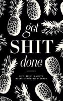 Get Shit Done: 2019 - 2020 18 Month Weekly & Monthly Planner