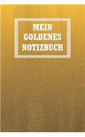 Mein Goldenes Notizbuch: Goldenes Notizbuch Mit 120 Seiten Für Alle Notizen, Skizzen, Zeichnungen, Termine Oder ALS Tagebuch, Kalender - Ebenfalls Ein Tolles Geschenk Für Je