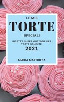 Le Mie Torte Speciali 2021 (My Special Cake Recipes 2021 Italian Edition)