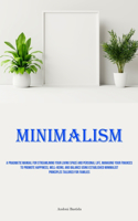Minimalism: A Pragmatic Manual For Streamlining Your Living Space And Personal Life, Managing Your Finances To Promote Happiness, Well-Being, And Balance Using 