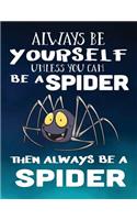 Always Be Yourself Unless You Can Be a Spider Then Always Be a Spider: Composition Notebook Journal