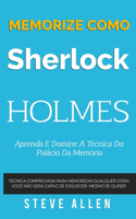 Memorize como Sherlock Holmes - Aprenda e domine a técnica do palácio da memória: Técnica comprovada para memorizar qualquer coisa. Você não será capaz de esquecer, mesmo se quiser