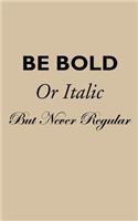 Be Bold Be Italic But Never Regular - Lined Notebook