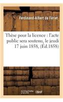 Thèse Pour La Licence: l'Acte Public Sera Soutenu, Le Jeudi 17 Juin 1858,