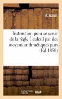 Instruction Pour Se Servir de la Règle À Calcul Par Des Moyens Arithmétiques Purs