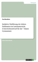 Induktive Einführung der dritten Deklination im Lateinunterricht (Unterrichtsentwurf für die 7. Klasse Gymnasium)