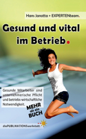 Gesund und vital im Betrieb: Gesunde Mitarbeiter sind unternehmerische Pflicht und betriebs-wirtschaftliche Notwendigkeit.